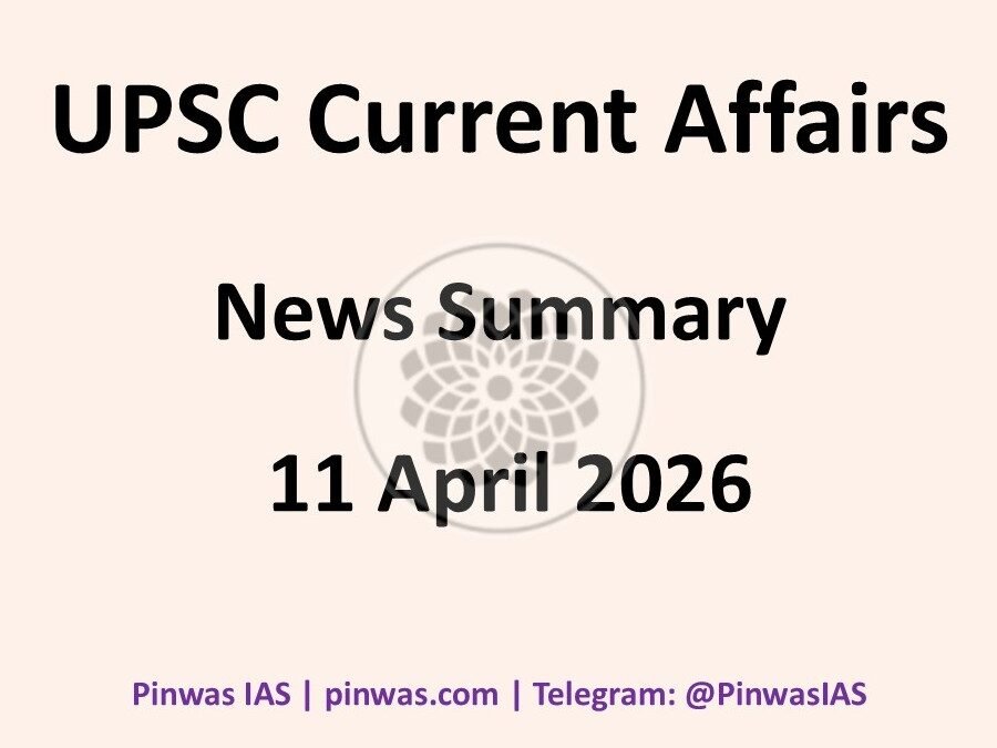 UPSC Current Affairs – News Summary of 11 April 2026